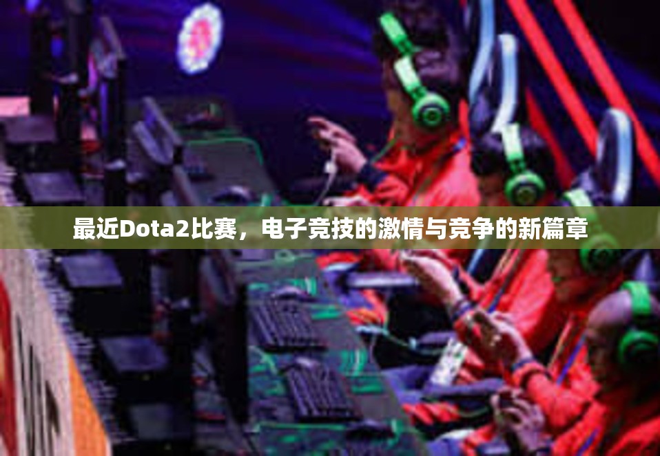 最近Dota2比赛，电子竞技的激情与竞争的新篇章