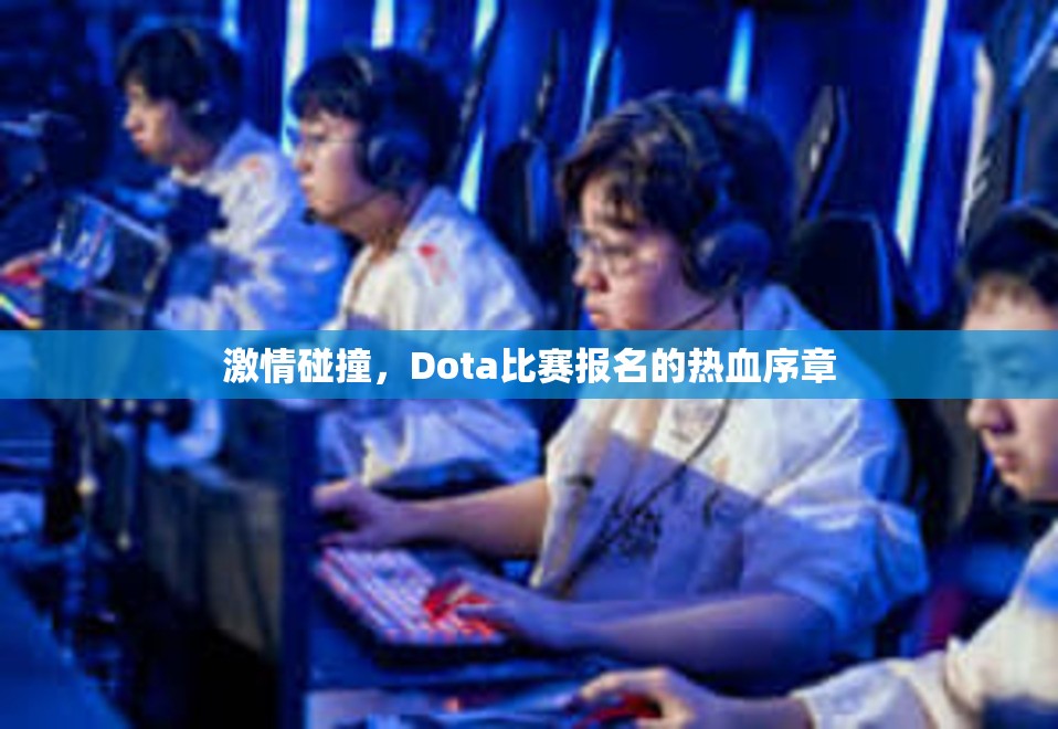 激情碰撞，Dota比赛报名的热血序章