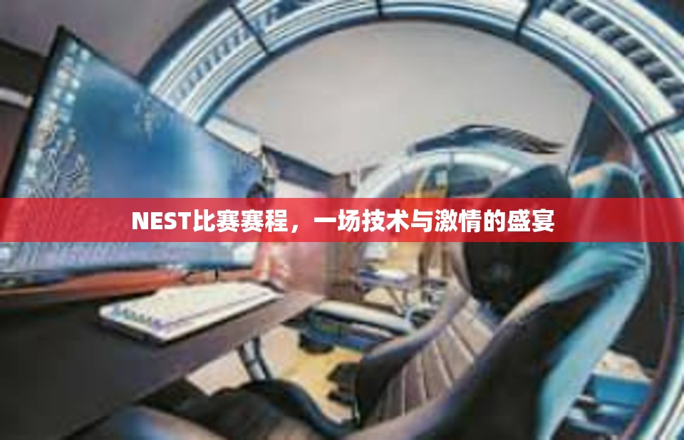 NEST比赛赛程，一场技术与激情的盛宴